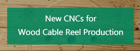 New CNCs for Wood Cable Reel Production